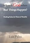 Where Is God When Bad Things Happen?: Finding Solace in Times of Trouble Where Is God When Bad Things Happen?: Finding Solace in Times of Trouble