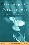 Five Steps to Forgiveness: The Art and Science of Forgiving Five Steps to Forgiveness: The Art and Science of Forgiving