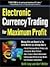 Electronic Currency Trading for Maximum Profit: Manage Risk and Reward in the Forex and Currency Futures Markets