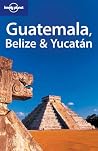 Guatemala, Belize & Yucatán (Lonely Planet Guide)