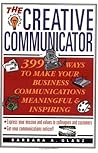 The Creative Communicator: 399 Ways to Make Your Business Communications Meaningful and Inspiring
