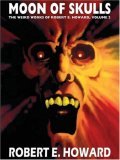 Moon of Skulls (The Weird Works of Robert E. Howard #2)