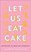 Let Us Eat Cake: Adventures...