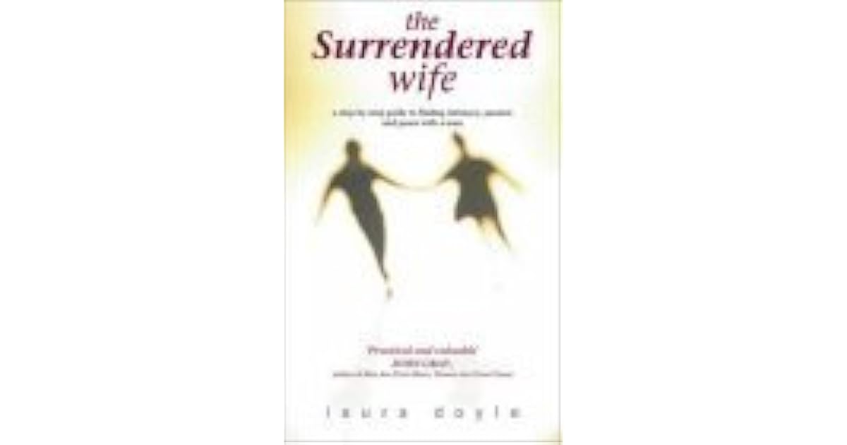 The Surrendered Wife A Practical Guide For Finding Intimacy, Passion, And Peace With A Man by