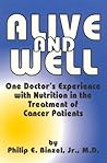 Alive and Well: One Doctor's Experience With Nutrition in the Treatment of Cancer Patients Alive and Well: One Doctor's Experience With Nutrition in the Treatment of Cancer Patients