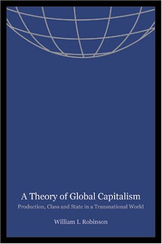 A Theory of Global Capitalism: Production, Class, and State in a Transnational World (Themes in Global Social Change)