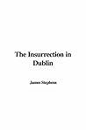 The Insurrection in Dublin by James Stephens The Insurrection in Dublin by James Stephens