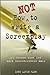 How Not to Write a Screenplay: 101 Common Mistakes Most Screenwriters Make
