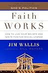 Faith Works: How to Live Your Beliefs and Ignite Positive Social Change