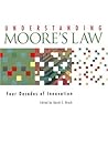 Understanding Moore's Law: Four Decades of Innovation Understanding Moore's Law: Four Decades of Innovation