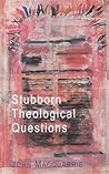 Stubborn Theological Questions