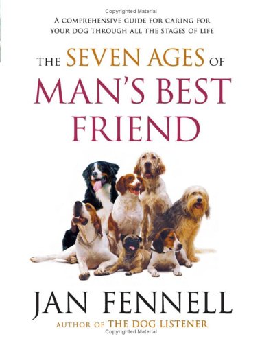 The Seven Ages of Man's Best Friend: A Comprehensive Guide for Caring for Your Dog Through All the Stages of Life (Hardcover)