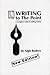 Writing to the Point: A Complete Guide to Selling Fiction