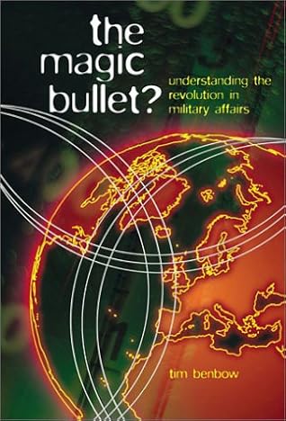 Magic Bullets: Understanding the Revolution in Military Affairs