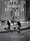Un certain Robert Doisneau : La Très Périodique histoire d'un photographe racontée par lui-même