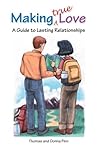 Making Love True: A Guide to Lasting Relationships Making Love True: A Guide to Lasting Relationships