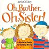 Oh, Brother-- Oh, Sister!: A Sister's Guide to Getting Along Oh, Brother-- Oh, Sister!: A Sister's Guide to Getting Along