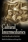 Cultural Intermediaries: Jewish Intellectuals in Early Modern Italy (Jewish Culture and Contexts) Cultural Intermediaries: Jewish Intellectuals in Early Modern Italy (Jewish Culture and Contexts)
