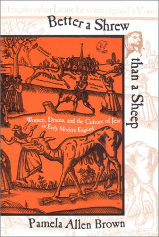 Better a Shrew than a Sheep: Women, Drama, and the Culture of Jest in Early Modern England (Hardcover)