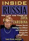 Inside Russia: The Life and Times of Zoya Zarubina : For the First Time a Female Soviet Intelligence Officer Tells Her Story of Life, Love, and Triumph over personal