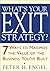 What's Your Exit Strategy?: 7 Ways to Maximize the Value of the Business You've Built