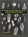 Seventy-Five Years of Western Electric Tube Manufacturing: A Log Book History of over 750 W.E. Tubes Including Dates of Manufacture