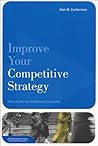 Improve Your Competitive Strategy: A Guide for the Healthcare Executive
