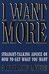 I Want More: Straight-talking Advice on How to Get What You Want I Want More: Straight-talking Advice on How to Get What You Want