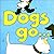 Dogs Go...