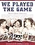 We Played the Game: Memories of Baseball's Greatest Era