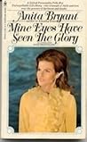 Mine Eyes Have Seen the Glory by Anita Bryant Mine Eyes Have Seen the Glory by Anita Bryant