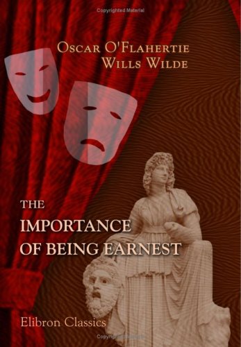 The Importance of Being Earnest: A Trivial Comedy for Serious People