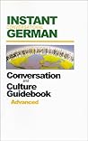 Instant Conversational German: Conversation and Culture Guidebook, Advanced (Instant Language Courses) (German Edition) Instant Conversational German: Conversation and Culture Guidebook, Advanced (Instant Language Courses) (German Edition)