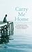 Carry Me Home: A Personal Story About Tragedy Transformation And Search For Tru