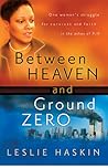 Between Heaven and Ground Zero: One Woman’s Struggle for Survival and Faith in the Ashes of 9/11 Between Heaven and Ground Zero: One Woman’s Struggle for Survival and Faith in the Ashes of 9/11