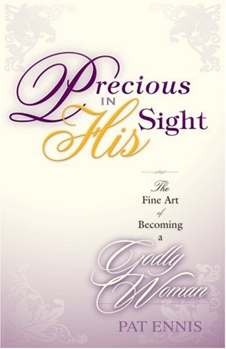 Precious in His Sight: The Fine Art of Becoming a Godly Woman (Paperback)