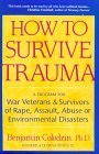 How to Survive Trauma: A Program for War Veterans & Survivors of Rape, Assault, Abuse or Environmental Disasters How to Survive Trauma: A Program for War Veterans & Survivors of Rape, Assault, Abuse or Environmental Disasters