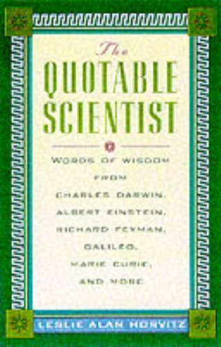The Quotable Scientist Words of Wisdom from Charles Darwin, Albert Einstein, Richard Feynman, Galileo, Marie Curie, Rene Descartes, and more (Hardcover)