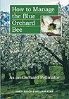 How to Manage the Blue Orchard Bee As an Orchard Pollinator (Sustainable Agriculture Network Handbook Series)
