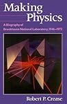 Making Physics: A Biography of Brookhaven National Laboratory, 1946-1972 Making Physics: A Biography of Brookhaven National Laboratory, 1946-1972