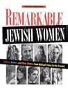 Remarkable Jewish Women: Rebels, Rabbis, and Other Women from Biblical Times to the Present Remarkable Jewish Women: Rebels, Rabbis, and Other Women from Biblical Times to the Present