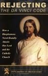 Rejecting the Da Vinci Code: How a Blasphemous Novel Brutally Attacks Our Lord and the Catholic Church