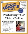 The Complete Idiot's Guide to Protecting Your Child Online (with CD-ROM)