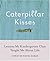 Caterpillar Kisses: Lessons...