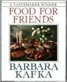 Barbara Kafka's Food for Friends Barbara Kafka's Food for Friends