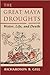 The Great Maya Droughts: Water, Life, and Death