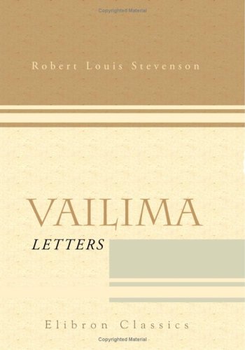 Vailima Letters: Being Correspondence addressed by Robert Louis Stevenson to Sidney Colvin, November 1890 - October 1894