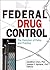 Federal Drug Control: The E...