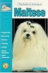 Guide to Owning a Maltese: Puppy Care, Grooming, Training, History, Health, Breed Standard (Re Dog Series)