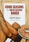 Four Seasons with the Bread Machine Baker Four Seasons with the Bread Machine Baker